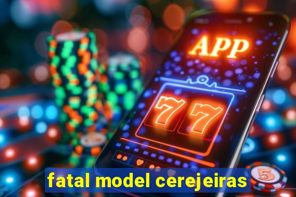 fatal model cerejeiras